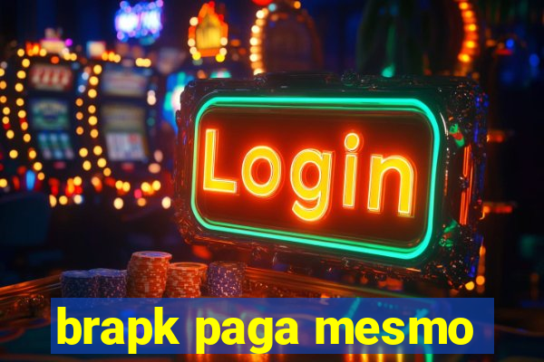 brapk paga mesmo